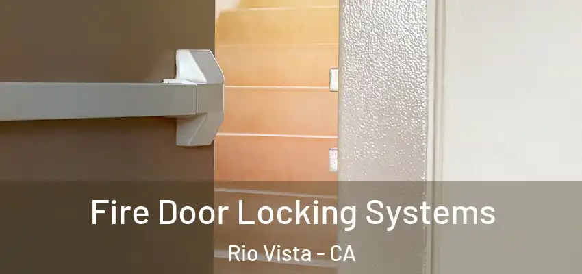 Fire Door Locking Systems Rio Vista - CA