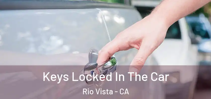 Keys Locked In The Car Rio Vista - CA
