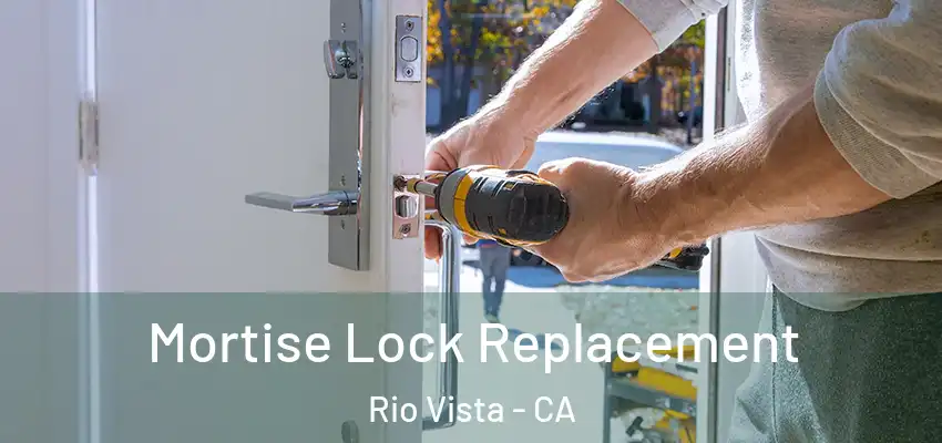 Mortise Lock Replacement Rio Vista - CA